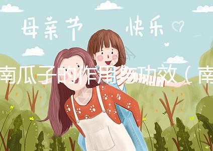 南瓜子的作用與功效（南瓜子的作用與功效及禁忌）