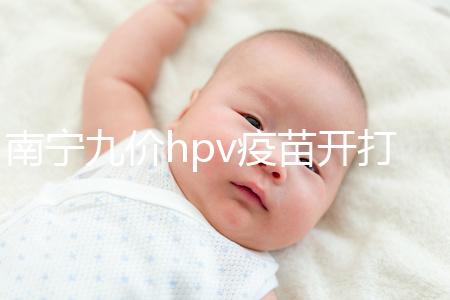 南寧九價(jià)hpv疫苗開打了，接種地點(diǎn)、預(yù)約方法快看看