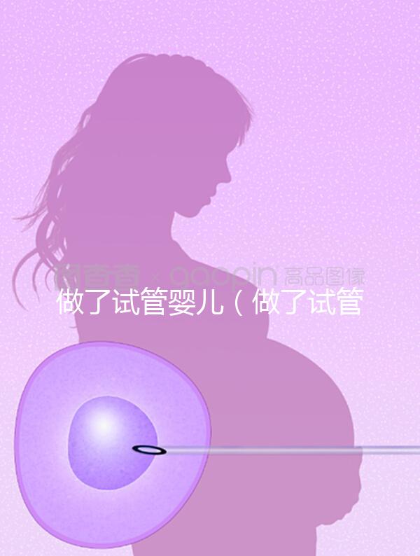 做了試管嬰兒（做了試管嬰兒后需要在家躺著不動(dòng)嗎）