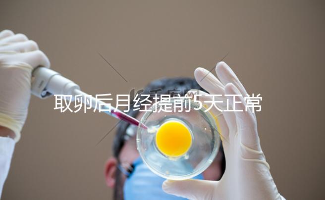 取卵后月經(jīng)提前5天正常嗎？找準(zhǔn)原因你就明白了