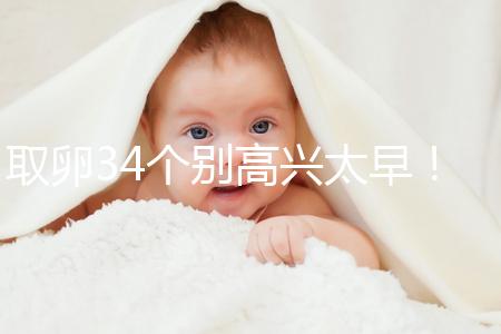 取卵34個別高興太早！試管成功率大小關(guān)鍵看能配成多少胚胎