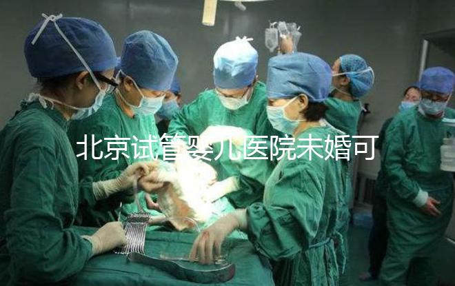 北京試管嬰兒醫(yī)院未婚可做？上海哪些醫(yī)院試管嬰兒無需結婚證？
