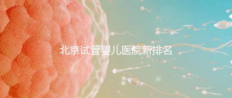 北京試管嬰兒醫院新排名，附試管成功率和費用明細