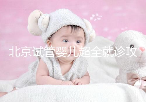 北京試管嬰兒超全就診攻略，這4大助孕條件必須滿足