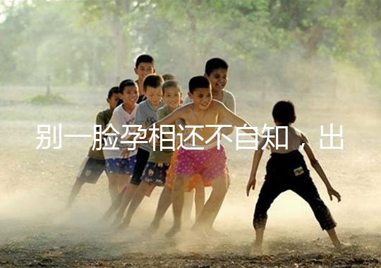 別一臉孕相還不自知，出現(xiàn)這3個面部特征說明孩子已上身