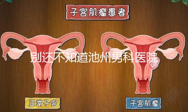 別還不知道池州男科醫院排名更新了，2024哪家好速覽