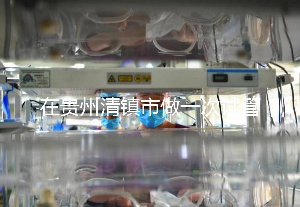 在貴州清鎮(zhèn)市做一次試管嬰兒要花多少錢？