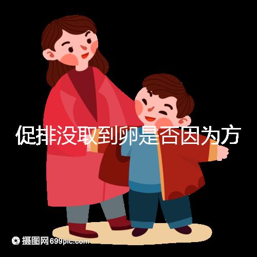 促排沒取到卵是否因為方案不適合戳，專家：二者關(guān)系匪淺