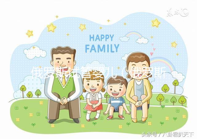 俄羅斯試管嬰兒（俄羅斯試管嬰兒需要多少錢）