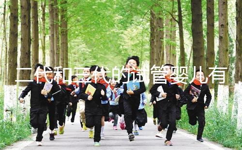 二代和三代的試管嬰兒有什么區(qū)別嗎?