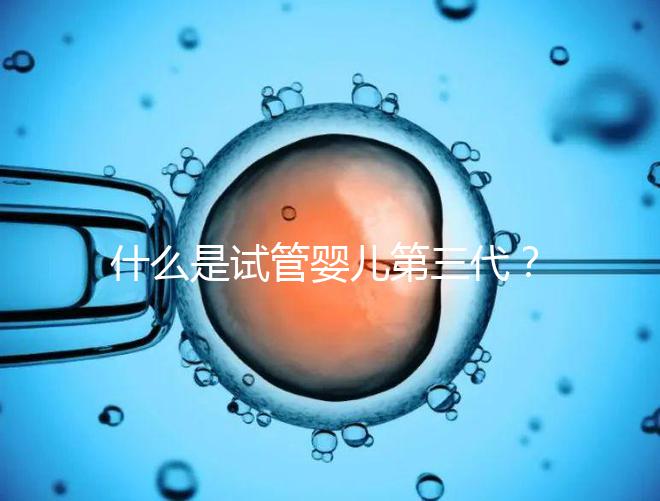 什么是試管嬰兒第三代？2025年技術流程全解析、適用人群與阻斷遺傳病原理深度揭秘