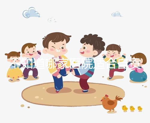 不知道哪家醫院適合自貢男科？看完2024排名就知道了