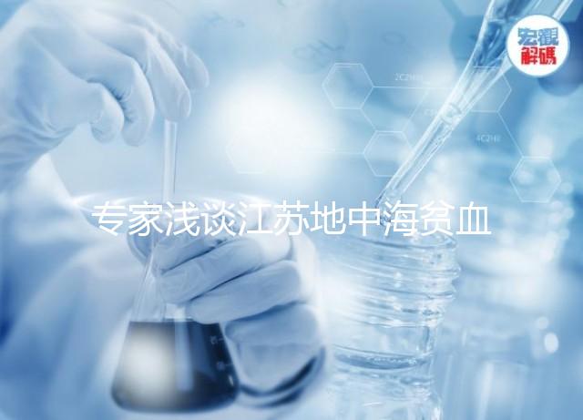 專家淺談江蘇地中海貧血概率和比例，南京多不多看完明白