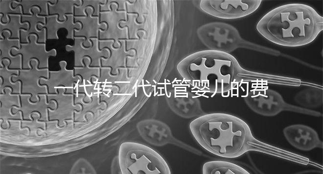 一代轉(zhuǎn)二代試管嬰兒的費用曝光了，要交多少錢一清二楚