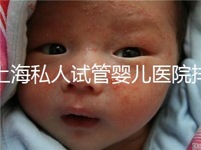 上海私人試管嬰兒醫院排名清單，成功率低，成功率高