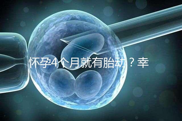 懷孕4個(gè)月就有胎動(dòng)？幸福來(lái)“敲門”的感覺真奇妙