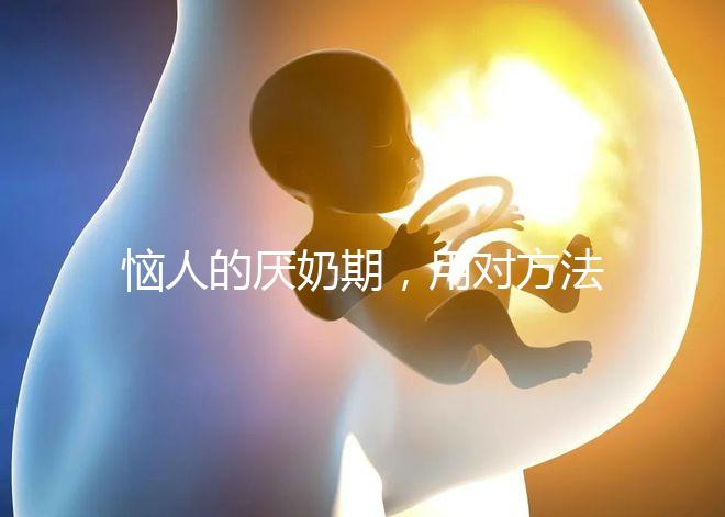 惱人的厭奶期，用對方法輕松解決！