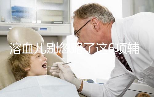 溶血兒別忽略了這6項輔助檢查，及早診斷謹防并發癥