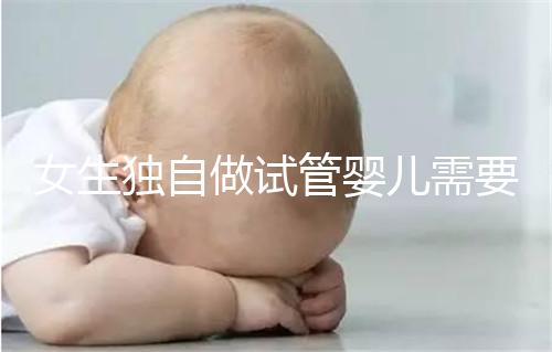 女生獨自做試管嬰兒需要多少錢？中國單身可以做試管嬰兒嗎？