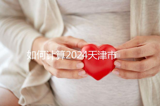 如何計算2024天津市紅橋區育兒假的時間？工作日或自然日有規定