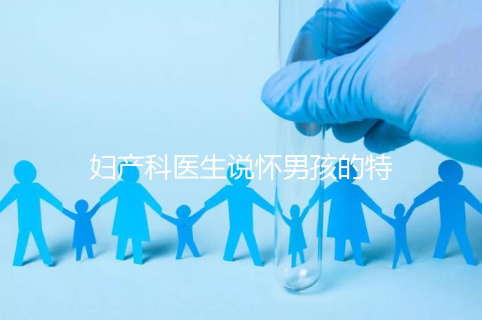 婦產科醫生說懷男孩的特點有這些，已生驗證勿需質疑