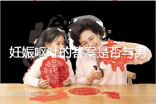 妊娠嘔吐的答案是否與男女有關(guān)，以及胎兒性別關(guān)系的分析