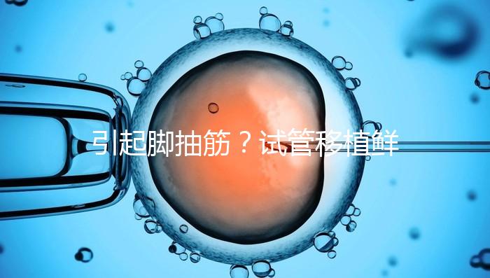 引起腳抽筋？試管移植鮮胚真不可以吃空心菜嗎？