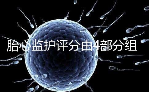 胎心監(jiān)護評分由4部分組成，有胎動并不代表合格