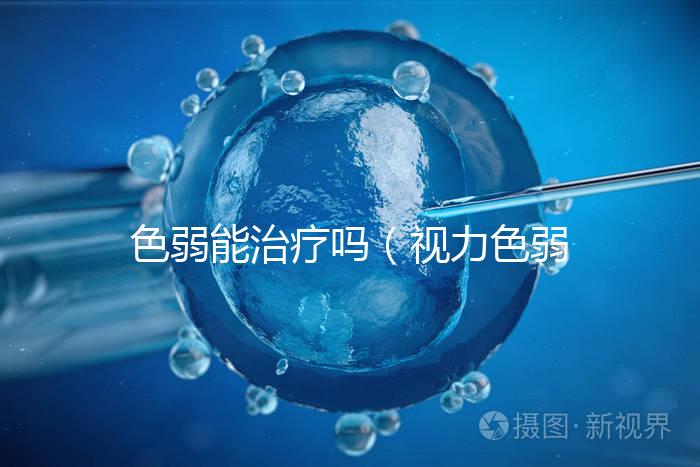 色弱能治療嗎（視力色弱能治療嗎）