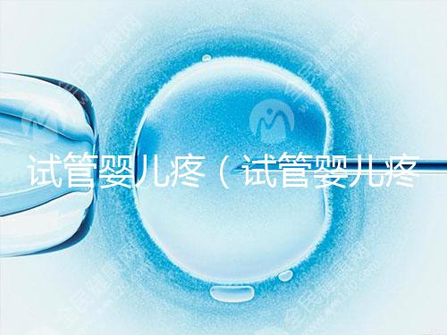 試管嬰兒疼（試管嬰兒疼不疼女性）