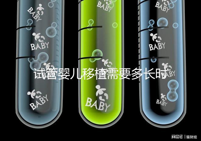 試管嬰兒移植需要多長時間