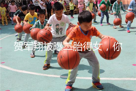 賀軍翔被曝二胎得女，你為什么連一胎都懷不上？