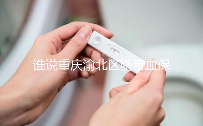 誰說重慶渝北區臍帶血保存機構收費貴，捐給公共庫不花錢