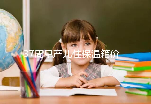 37周早產(chǎn)兒住保溫箱價(jià)格不便宜，過(guò)完6關(guān)報(bào)銷(xiāo)后這個(gè)數(shù)