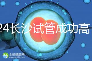 2024長沙試管成功高的醫(yī)院有哪些，姐妹真實案例揭開真相