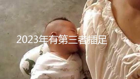 2023年有第三者插足的4大生肖整理，感情破裂易遇婚姻危機